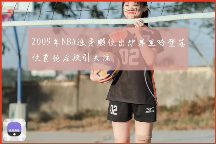 2009年NBA选秀顺位出炉库里哈登落位首轮后段引关注