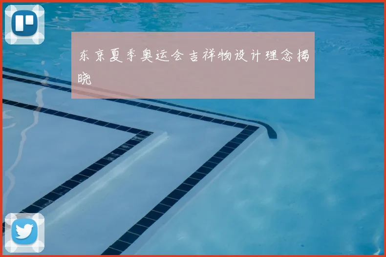 东京夏季奥运会吉祥物设计理念揭晓