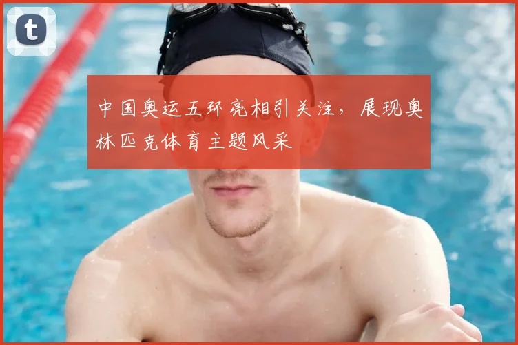 中国奥运五环亮相引关注，展现奥林匹克体育主题风采